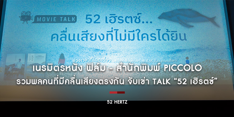 เนรมิตรหนัง ฟิล์ม - สำนักพิมพ์ Piccolo รวมพลคนที่มีคลื่นเสียงตรงกัน จับเข่า Talk “52 Hertz 52 เฮิรตซ์ คลื่นเสียงที่ไม่มีใครได้ยิน”